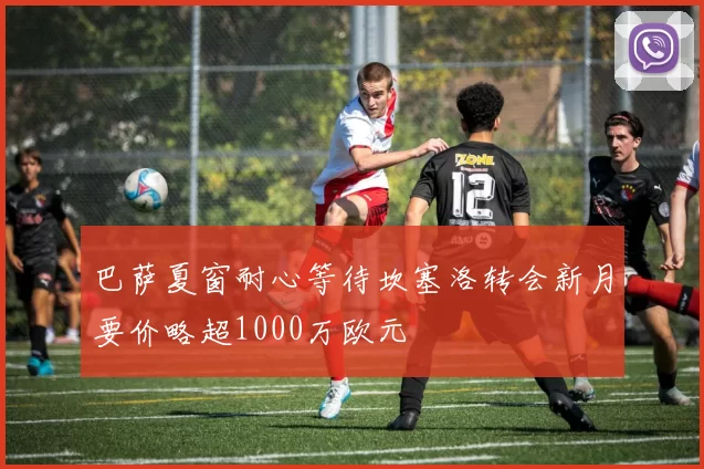 巴萨夏窗耐心等待坎塞洛转会新月要价略超1000万欧元