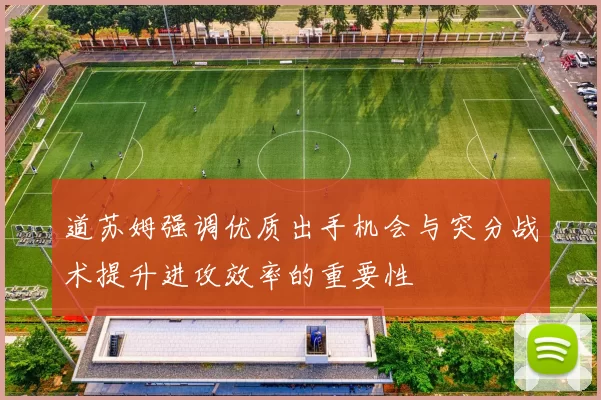 道苏姆强调优质出手机会与突分战术提升进攻效率的重要性